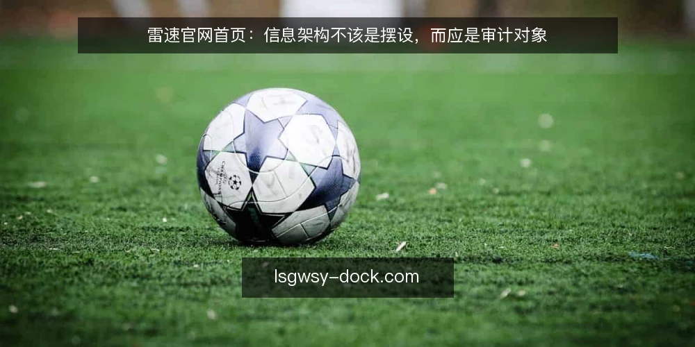 雷速官网首页：信息架构不该是摆设，而应是审计对象 — 为什么现在要审计雷速官网首页 配图