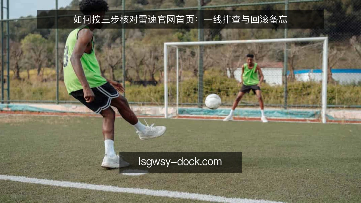 如何按三步核对雷速官网首页:一线排查与回滚备忘
